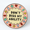 Don't Diss My Ability Enamel Pin - EP743 - Uneeka