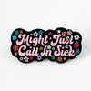 Might Just Call In Sick Enamel Pin - EP721 - Uneeka